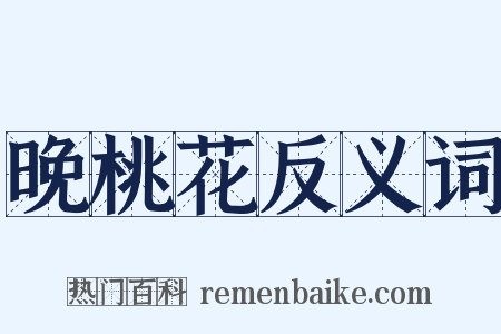 晚桃花反义词是什么意思的图片